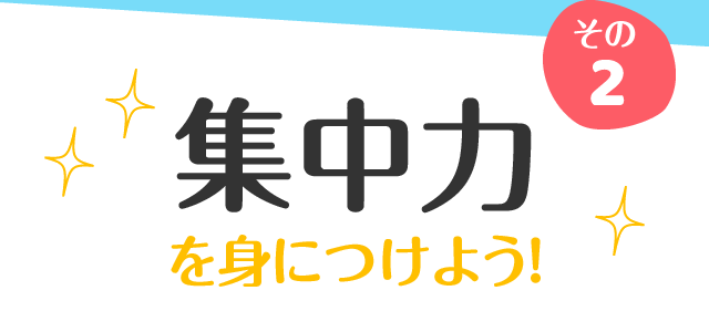 その2 集中力を身につけよう!